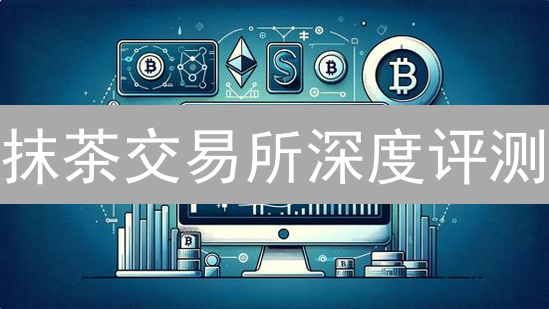 抹茶交易所深度评测：新手也能轻松玩转？速看！