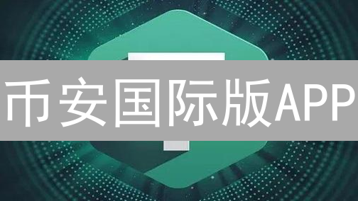 币安国际版APP：随时随地交易加密货币，掌握市场动态