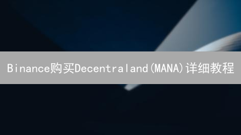 Binance购买Decentraland(MANA)详细教程：开启你的元宇宙之旅