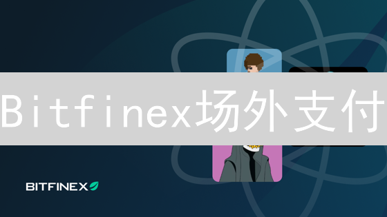 Bitfinex场外支付：大额交易的秘密武器？