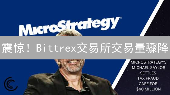 震惊！Bittrex交易所交易量骤降？原因竟是...