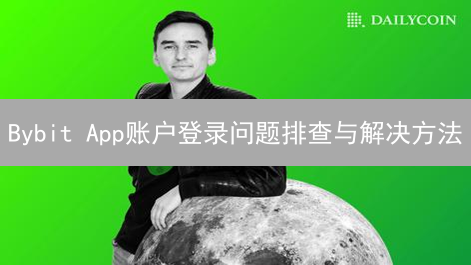 Bybit App账户登录问题排查与解决方法
