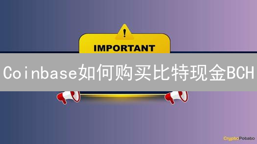 Coinbase如何购买比特现金BCH？新手购买指南全攻略！