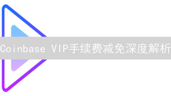 Coinbase VIP手续费减免深度解析：交易成本大揭秘！