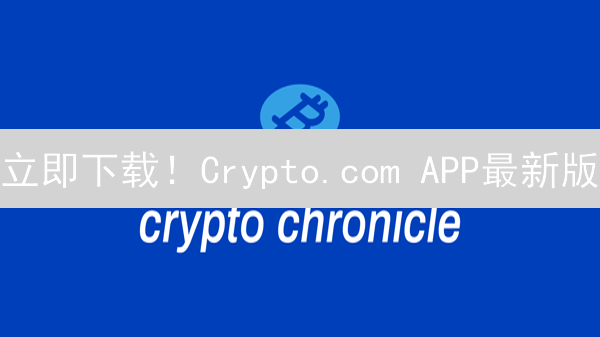 立即下载！Crypto.com APP最新版：新手也能轻松玩转加密货币？