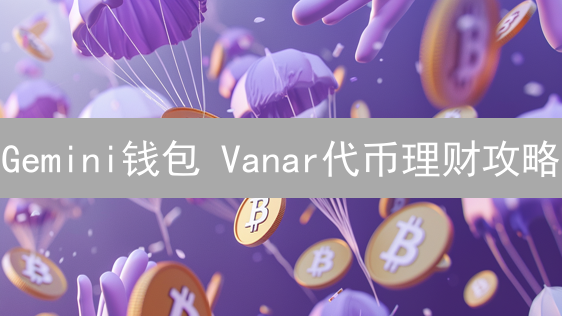 Gemini钱包 Vanar代币理财攻略：稳健增收，决胜元宇宙？