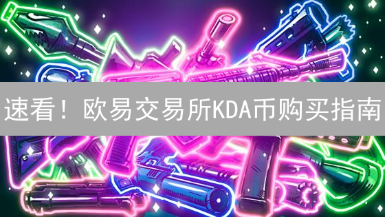 速看！欧易交易所KDA币购买指南：新手也能轻松上手！