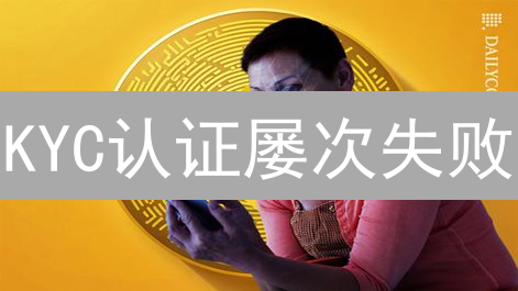 KYC认证屡次失败？别慌！教你5招轻松解决，重获交易自由！
