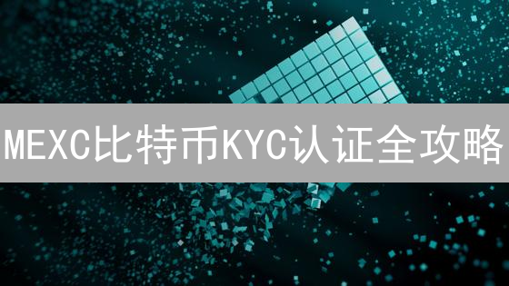MEXC比特币KYC认证全攻略：避坑指南，快速解锁交易权限！
