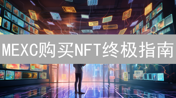 MEXC购买NFT终极指南：入门、准备、探索MEXCNFT市场