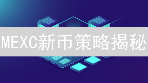 MEXC新币策略揭秘：下一个百倍币潜藏何处？