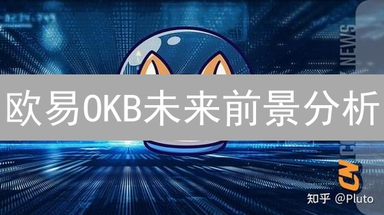 欧易OKB未来前景分析：机遇、挑战与投资价值评估