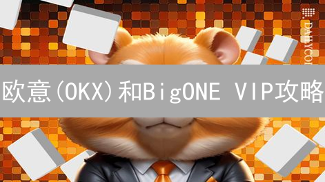 欧意(OKX)和BigONE VIP攻略：交易手续费折扣、提现额度提升秘籍！