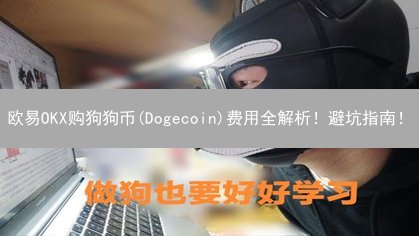 欧易OKX购狗狗币(Dogecoin)费用全解析！避坑指南！