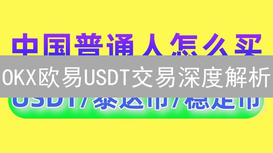 OKX欧易USDT交易深度解析：6大优势助你玩转币圈！