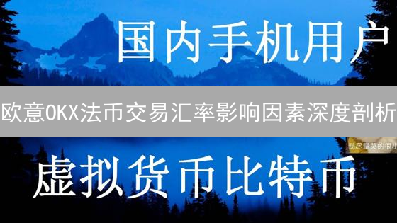 欧意OKX法币交易汇率影响因素深度剖析