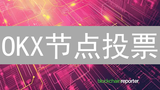 OKX节点投票：现在参与，赢取奖励！新手必看指南！