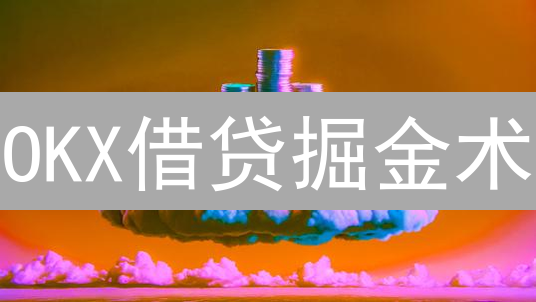 OKX借贷掘金术：新手也能轻松掌握的高收益策略！