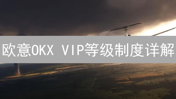 欧意OKX VIP等级制度详解：权益、费用与升级攻略