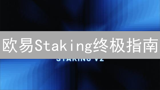 欧易Staking终极指南：如何购买并最大化收益？