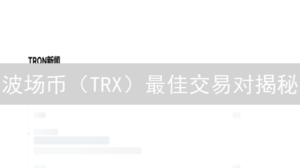 波场币（TRX）最佳交易对揭秘：掌握盈利先机！