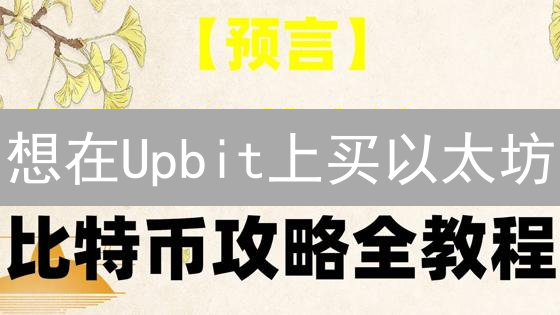 想在Upbit上买以太坊？这份保姆级教程，错过血亏！