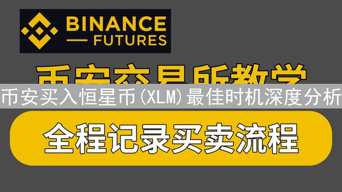 币安买入恒星币(XLM)最佳时机深度分析